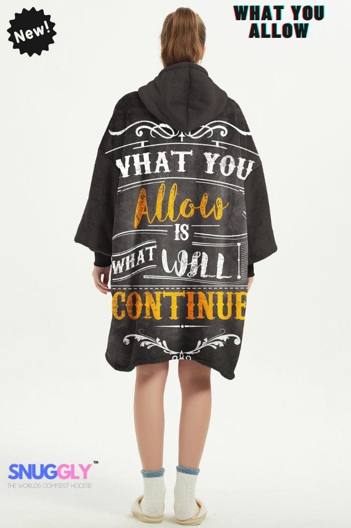 Snuggly™ What You Allow Is What Will Continue | Cozy Blanket Hoodie