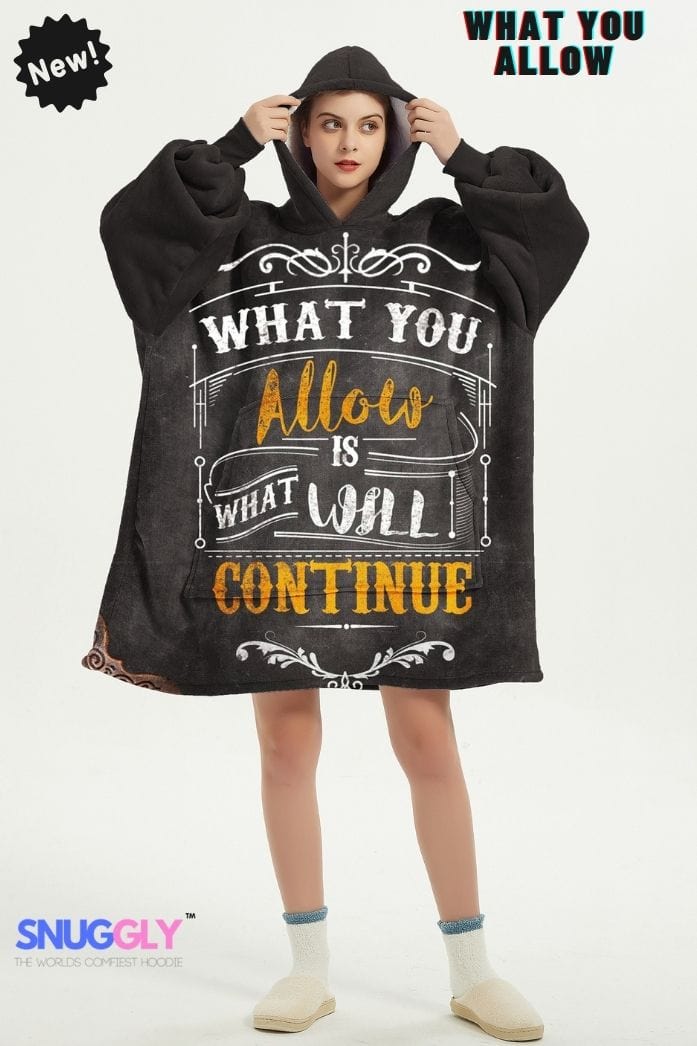 Snuggly™ What You Allow Is What Will Continue | Cozy Blanket Hoodie